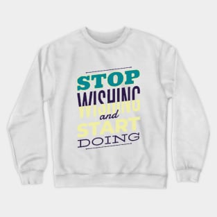 Stop wishing and start doing Crewneck Sweatshirt